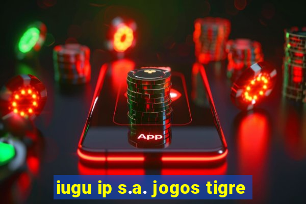 iugu ip s.a. jogos tigre